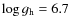 $\log g_{\rm {h}}=6.7$