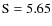 $\rm S=5.65$