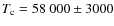 $T_{\rm {c}} = 58~000\pm 3000$