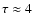 $\tau \approx
4$