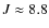 $J \approx 8.8$
