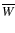 $\overline{W}$