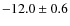 $-12.0 \pm 0.6$