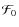 $\mathcal{F}_0$