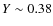 $Y \sim 0.38$
