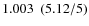 $1.003\ \ (5.12/5)$