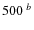 $500\ ^b$