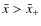 $\bar{x}>\bar{x}_+$