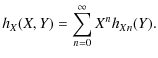 $\displaystyle h_X(X,Y)=\sum_{n=0}^\infty X^n h_{Xn}(Y).$