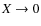 $X\rightarrow0$