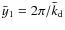 $\bar{y}_1={2\pi}/{\bar{k}_{\rm d}}$