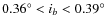 $ 0.36^\circ <i_b < 0.39^\circ $