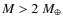 $M > 2~M_\oplus$