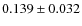 $ 0.139 \pm 0.032 $