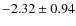 $ -2.32 \pm 0.94 $