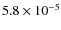 $ 5.8 \times 10^{-5} $
