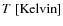 $T\ [{\rm Kelvin}]$