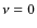 $\nu=0$