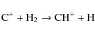 \begin{displaymath}{\rm C}^{+} + {\rm H}_2 \rightarrow {\rm CH}^++ {\rm H}
\end{displaymath}