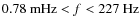 $0.78 \ {\rm mHz} < f < 227 \ {\rm Hz}$