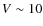 $V \sim 10$