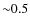 ${\sim}0.5$