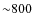 ${\sim}800$