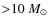 ${>}10~M_{\odot}$