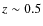 $z\sim 0.5$