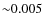 ${\sim}0.005$