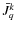 $\bar{J}_{q}^{k}$