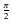$ \frac{\pi}{2}$