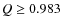 $Q\ge0.983$