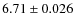 $6.71 \pm 0.026$