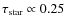 $\tau_{\rm star}\propto
0.25$