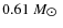 $0.61~M_{\hbox{$\odot$ }}$