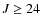 $J\ge 24$