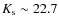 $K_{\rm s}\sim 22.7$