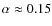 $\alpha\approx 0.15$