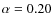 $\alpha=0.20$