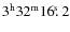 $3^{\rm h}32^{\rm m}16\hbox{$.\!\!^{\rm s}$ }{}2$