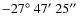 $-27\hbox{$^\circ$ }47\hbox{$^\prime$ }25\hbox{$^{\prime\prime}$ }$