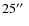 $25\hbox{$^{\prime\prime}$ }$