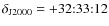 $\delta_{{\rm J2000}}=+32{:}33{:}12$