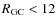 $R_{\rm {GC}}<12$
