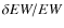 $\delta EW/EW$