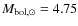 $M_{\rm {bol},\odot}=4.75$