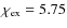 $\chi_{\rm ex}=5.75$
