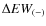 $\Delta EW_{(-)}$