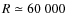$R\simeq 60~000$
